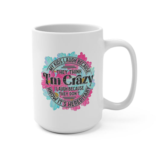 My Kids Laugh At Me Because I'm Crazy, I Laugh Because It's Hereditary Mug