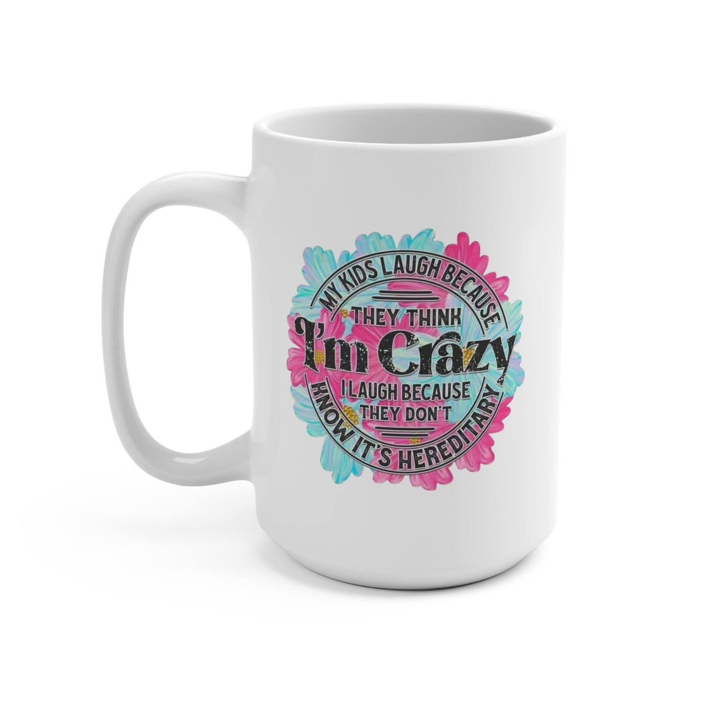 My Kids Laugh At Me Because I'm Crazy, I Laugh Because It's Hereditary Mug