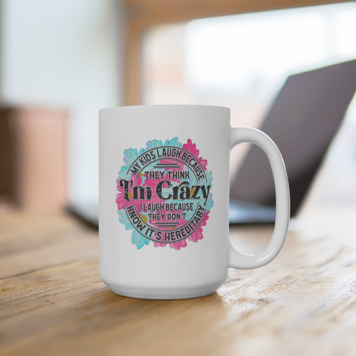 My Kids Laugh At Me Because I'm Crazy, I Laugh Because It's Hereditary Mug